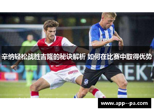 辛纳轻松战胜吉隆的秘诀解析 如何在比赛中取得优势
