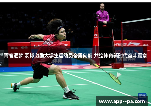 青春逐梦 羽球激励大学生运动员奋勇向前 共绘体育新时代奋斗篇章