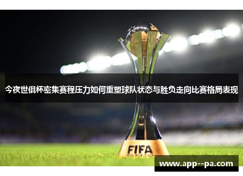 今夜世俱杯密集赛程压力如何重塑球队状态与胜负走向比赛格局表现
