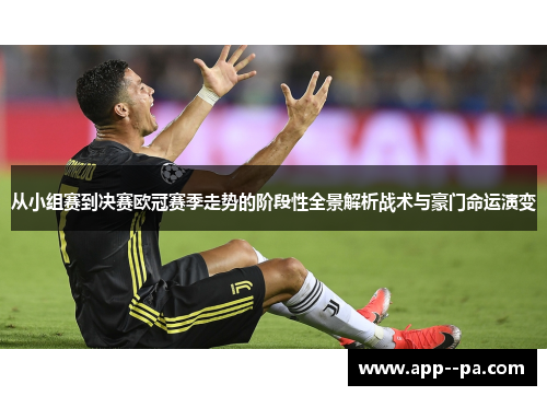从小组赛到决赛欧冠赛季走势的阶段性全景解析战术与豪门命运演变