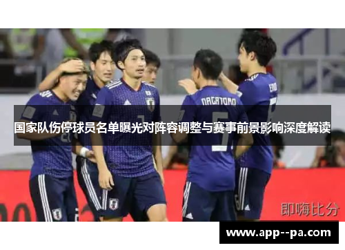 国家队伤停球员名单曝光对阵容调整与赛事前景影响深度解读
