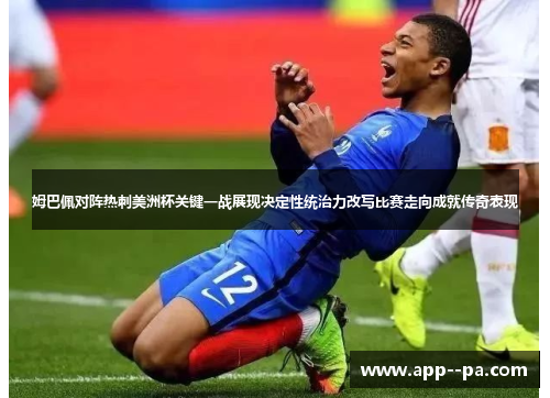 姆巴佩对阵热刺美洲杯关键一战展现决定性统治力改写比赛走向成就传奇表现